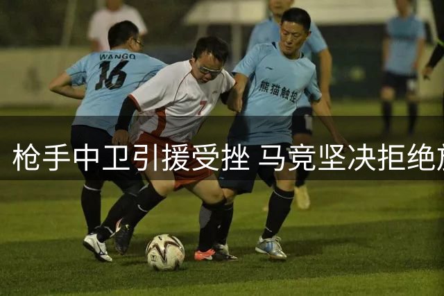 枪手中卫引援受挫 马竞坚决拒绝放人